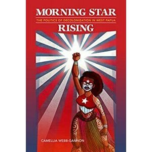 Morning Star Rising. The Politics of Decolonization in West Papua, Paperback - April K. Henderson imagine