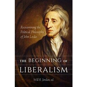 The Beginning of Liberalism. Reexamining the Political Philosophy of John Locke, Paperback - Will R. Jordan imagine