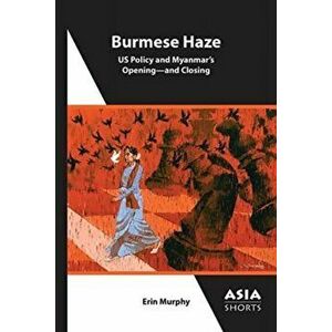 Burmese Haze - US Policy and Myanmar's Opening - and Closing, Paperback - Erin Murphy imagine