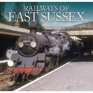 Railways of East Sussex. 1948 - 1968, Paperback - Peter Waller imagine