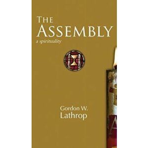 The Assembly. A Spirituality, Hardback - Gordon W. Lathrop imagine