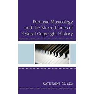 Forensic Musicology and the Blurred Lines of Federal Copyright History, Paperback - Katherine M. Leo imagine