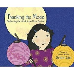 Thanking the Moon: Celebrating the Mid-Autumn Moon Festival, Paperback - Grace Lin imagine