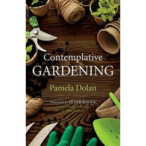 Contemplative Gardening, Paperback - Pamela Dolan imagine