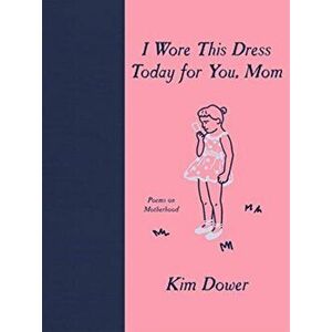 I Wore This Dress Today for You, Mom, Hardback - Kim Dower imagine