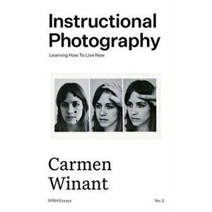 Instructional Photography. Learning How To Live Now, Paperback - Carmen Winant imagine