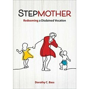 Stepmother. Redeeming a Disdained Vocation, Hardback - Dorothy C. Bass imagine