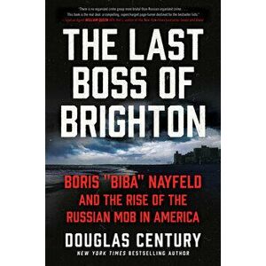 The Last Boss of Brighton. Boris "Biba" Nayfeld and the Rise of the Russian Mob in America, Hardback - Douglas Century imagine