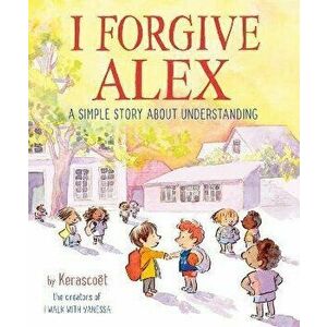 I Forgive Alex. A Simple Story About Understanding, Hardback - Sebastien Cosset imagine