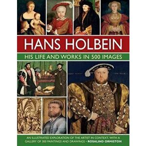 Holbein: His Life and Works in 500 Images. An illustrated exploration of the artist, his life and context, with a gallery of his paintings and drawing imagine