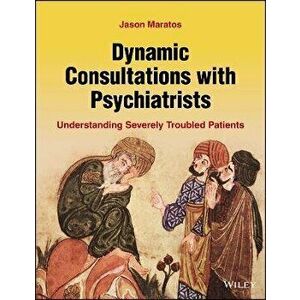 Dynamic Consultations with Psychiatrists: Understa nding Severely Troubled Patients, Paperback - J Maratos imagine