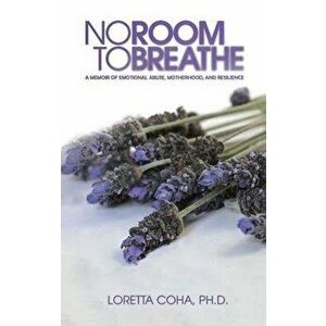 No Room to Breathe. A Memoir of Emotional Abuse, Motherhood, and Resilience, Hardback - Ph.D., Loretta Coha imagine