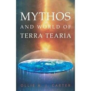 Mythos & World of Terra Tearia, Paperback - Ollie A. J. Carter imagine