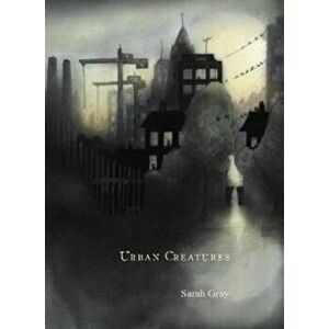 Urban Creatures, Paperback - Sarah Gray imagine