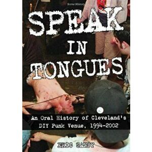 Speak In Tongues. An Oral History of Cleveland's DIY Punk Venue, Paperback - Eric Sandy imagine