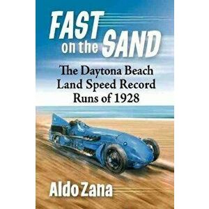 Fast on the Sand. The Daytona Beach Land Speed Record Runs of 1928, Paperback - Aldo Zana imagine