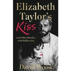 Elizabeth Taylor's Kiss and Other Brushes with Hollywood, Paperback - David Wood imagine