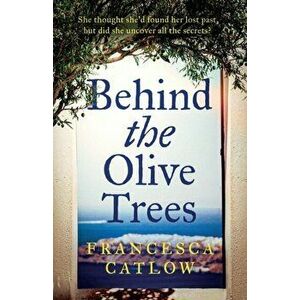 Behind The Olive Trees, Paperback - Francesca Catlow imagine