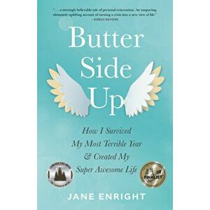Butter-Side Up. How I Survived My Most Terrible Year and Created My Super Awesome Life, Paperback - Jane Enright imagine