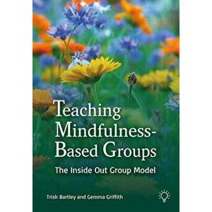 Teaching Mindfulness-Based Groups. The Inside Out Group Model, Paperback - Gemma Griffith imagine