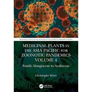 Medicinal Plants in the Asia Pacific for Zoonotic Pandemics. Family Alangiaceae to Araliaceae, Paperback - Christophe Wiart imagine