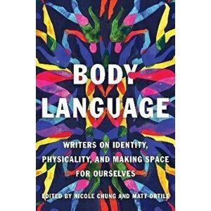 Body Language. Writers on Identity, Physicality, and Making Space for Ourselves, Paperback - Matt Ortile imagine