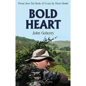 John Gohorry: Bold Heart. Poems from Ten Books & Essays by Divers Hands, Paperback - *** imagine
