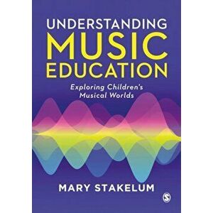 Understanding Music Education. Exploring Children's Musical Worlds, Paperback - Mary Stakelum imagine