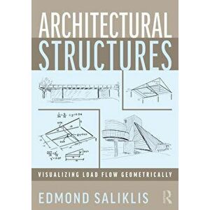Architectural Structures. Visualizing Load Flow Geometrically, Paperback - Edmond Saliklis imagine