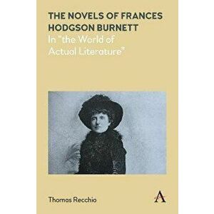 The Novels of Frances Hodgson Burnett. In "the World of Actual Literature", Paperback - Thomas Recchio imagine