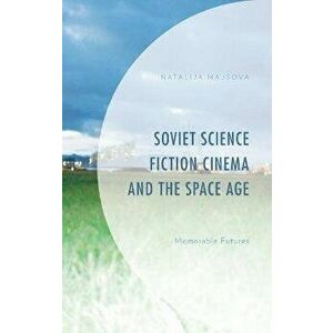 Soviet Science Fiction Cinema and the Space Age. Memorable Futures, Hardback - Natalija Majsova imagine