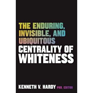 The Enduring, Invisible, and Ubiquitous Centrality of Whiteness, Paperback - *** imagine