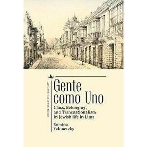 Gente como Uno. Class, Belonging, and Transnationalism in Jewish Life in Lima, Hardback - Romina Yalonetzky imagine