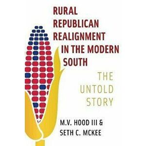 Rural Republican Realignment in the Modern South. The Untold Story, Paperback - Seth C. McKee imagine