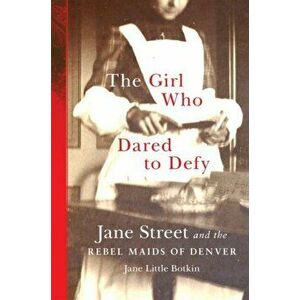 The Girl Who Dared to Defy. Jane Street and the Rebel Maids of Denver, Paperback - Jane Little Botkin imagine