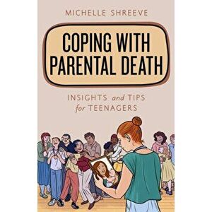 Coping with Parental Death. Insights and Tips for Teenagers, Paperback - Michelle Shreeve imagine