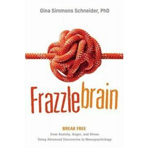 Frazzlebrain. Break Free from Anxiety, Anger, and Stress Using Advanced Discoveries in Neuropsychology, Paperback - Gina Simmons Schneider imagine