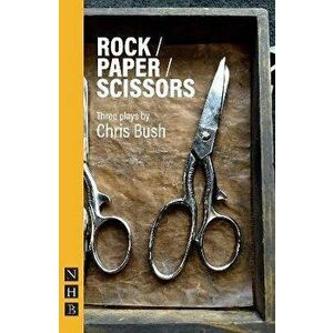 Rock / Paper / Scissors. Three Plays, Paperback - Chris Bush imagine