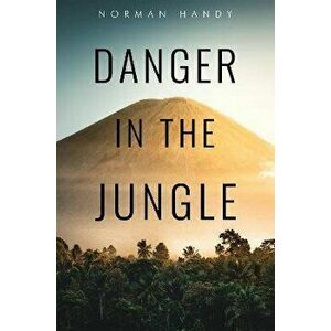 Danger in the Jungle, Paperback - Norman Handy imagine