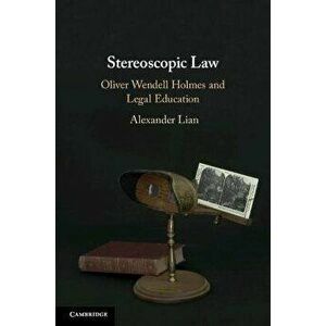 Stereoscopic Law. Oliver Wendell Holmes and Legal Education, Paperback - Alexander Lian imagine
