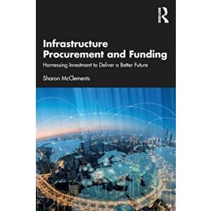 Infrastructure Procurement and Funding. Harnessing Investment to Deliver a Better Future, Paperback - Sharon McClements imagine