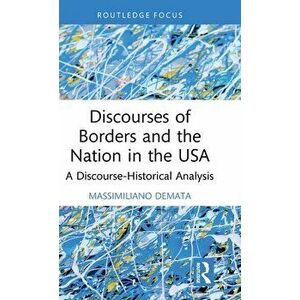 Discourses of Borders and the Nation in the USA. A Discourse-Historical Analysis, Hardback - Massimiliano Demata imagine