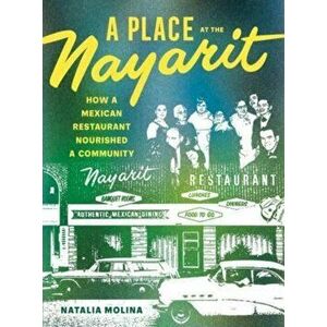 A Place at the Nayarit. How a Mexican Restaurant Nourished a Community, Hardback - Natalia Molina imagine