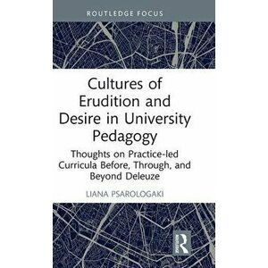 Cultures of Erudition and Desire in University Pedagogy. Thoughts on Practice-led Curricula Before, Through, and Beyond Deleuze, Hardback - *** imagine
