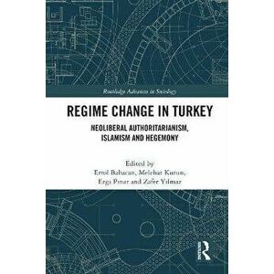 Regime Change in Turkey. Neoliberal Authoritarianism, Islamism and Hegemony, Paperback - *** imagine