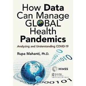 How Data Can Manage Global Health Pandemics. Analyzing and Understanding COVID-19, Paperback - Rupa Mahanti imagine