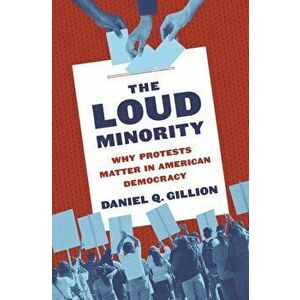 The Loud Minority. Why Protests Matter in American Democracy, Paperback - Professor Daniel Q. Gillion imagine