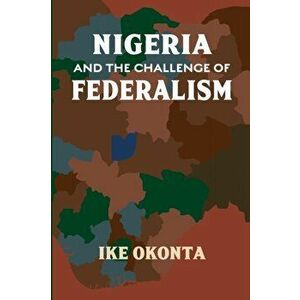 Nigeria and the Challenge of Federalism, Paperback - Ike Okonta imagine