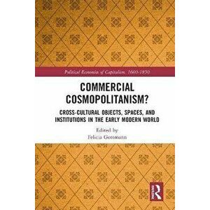 Commercial Cosmopolitanism?. Cross-Cultural Objects, Spaces, and Institutions in the Early Modern World, Paperback - *** imagine