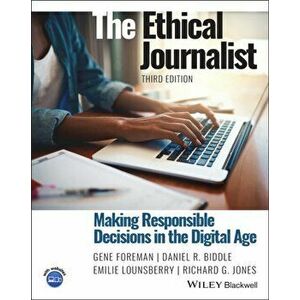 The Ethical Journalist: Making Responsible Decisions in the Digital Age, 3rd Edition, Paperback - G Foreman imagine